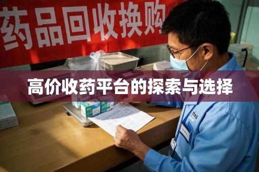 成都高价收药平台的探索与选择